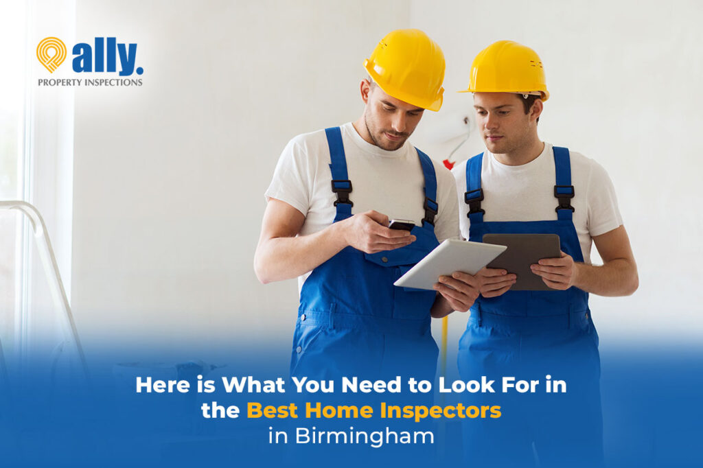 HERE IS WHAT YOU NEED TO LOOK FOR IN THE BEST HOME INSPECTORS IN BIRMINGHAM