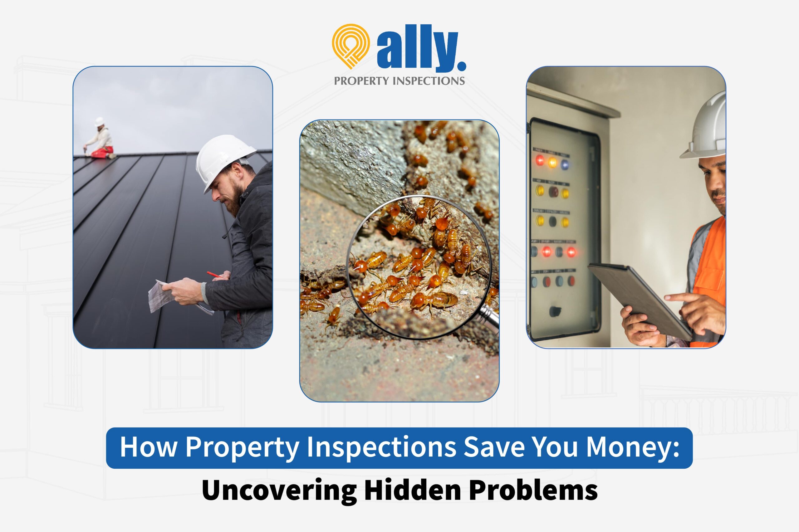 How Property Inspections Save You Money: Uncovering Hidden Problems
